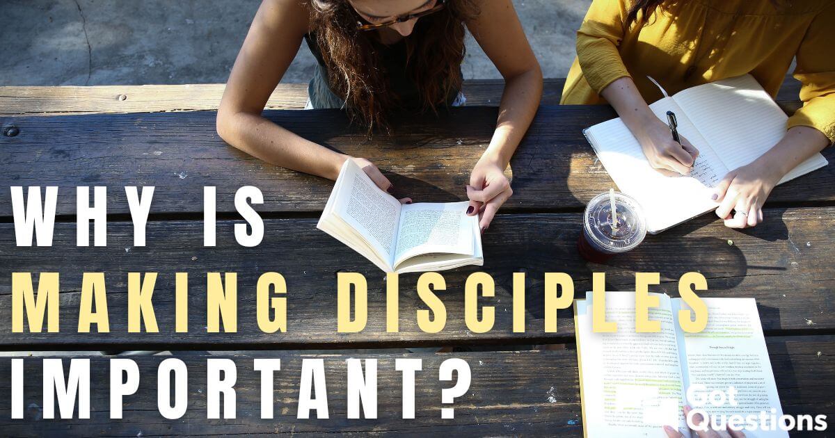 Why is making disciples important?