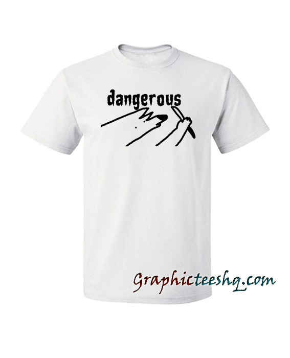 Dangerous tee shirt for adult men and women. It feels soft