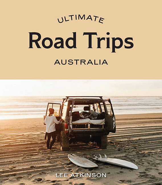 Ultimate Road Trips Australia by Lee Atkinson Great Ultimate Road Trips Australia by Lee Atkinson Great
