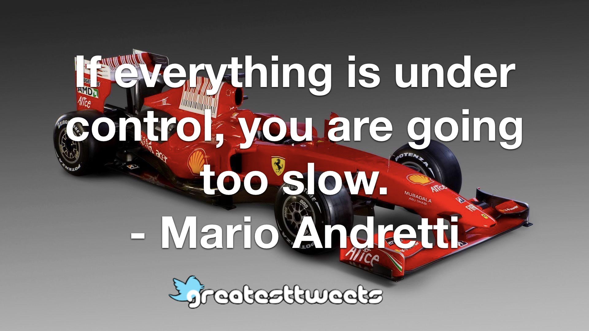 If everything is under control, you are going too slow. Mario