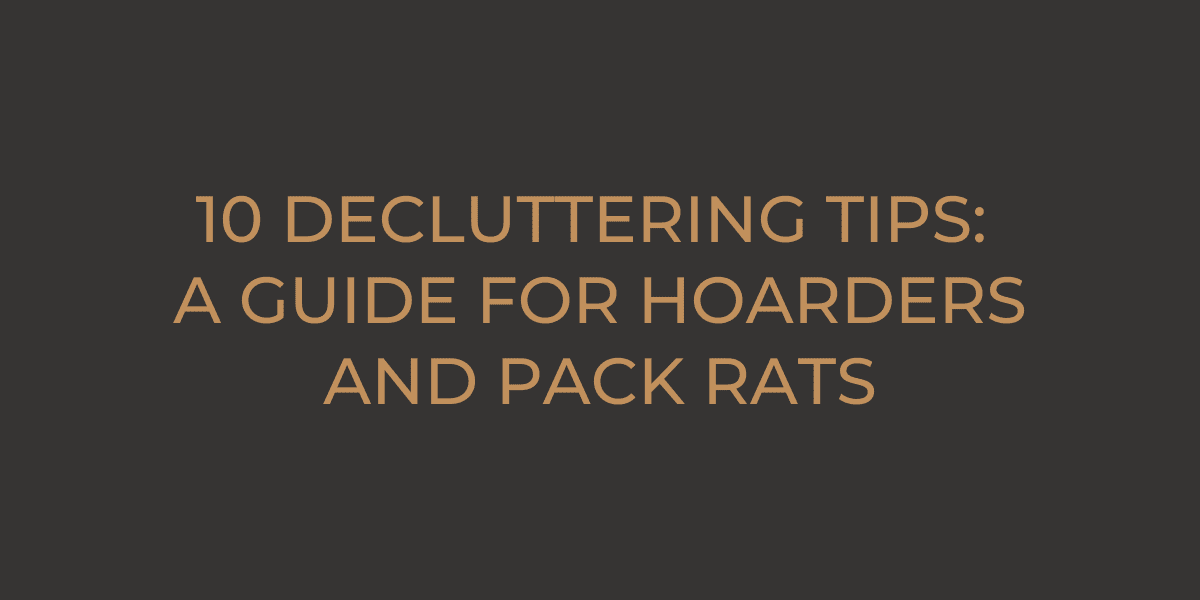 10 Decluttering Tips for Hoarders: A Guide for Hoarders and Pack Rats