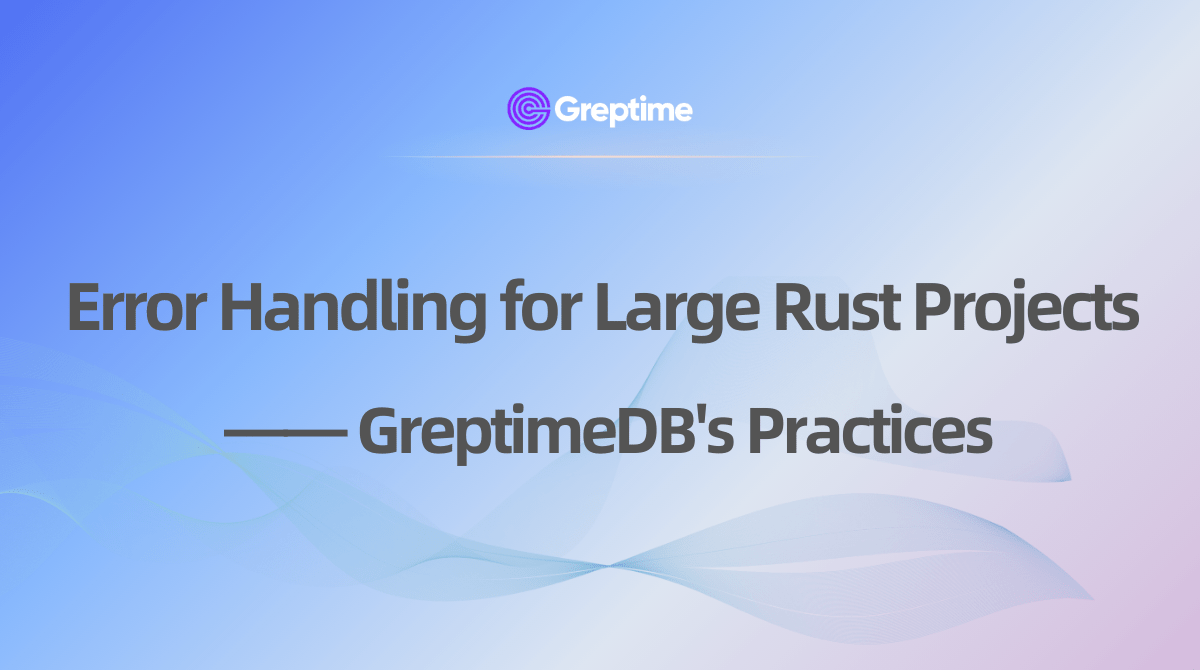 Error Handling for Large Rust Projects A Deep Dive into GreptimeDB's