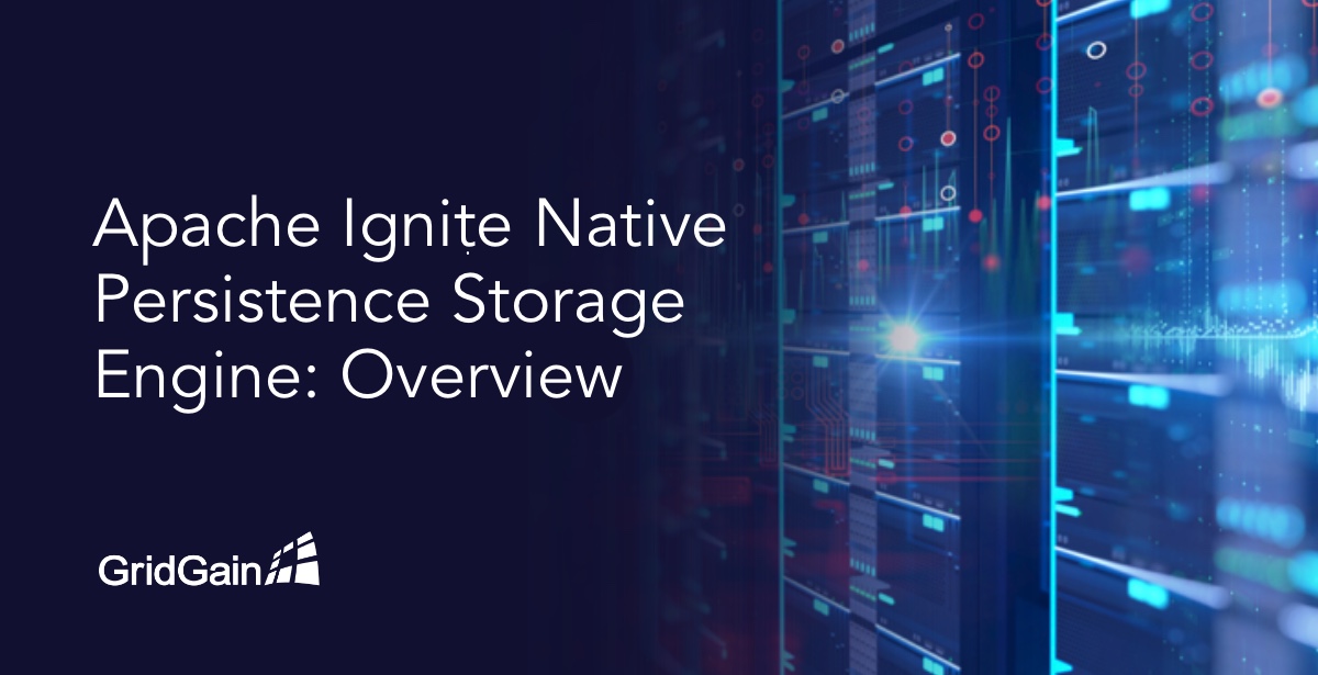 Apache Ignite Native Persistence Storage Engine Overview GridGain