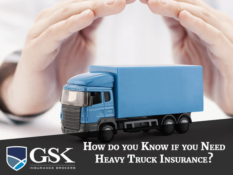 How Do You Know If You Need Heavy Truck Insurance? GSK Insurance