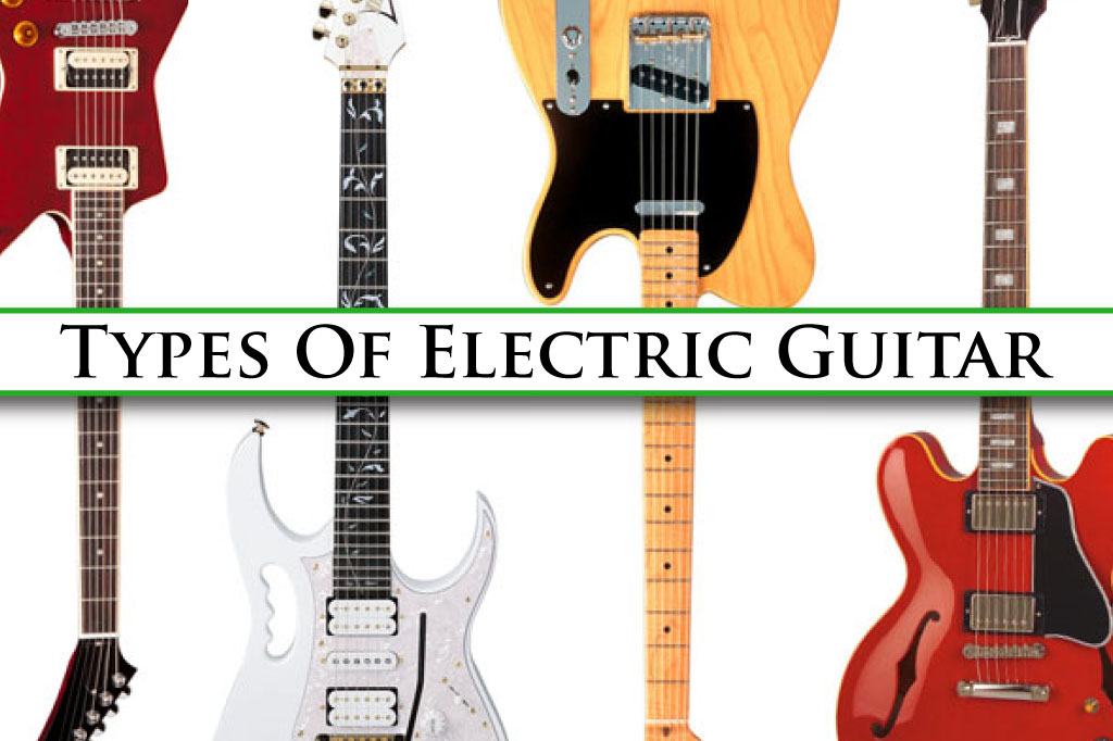 Types Of Electric Guitars - The Different Kinds Of Guitar