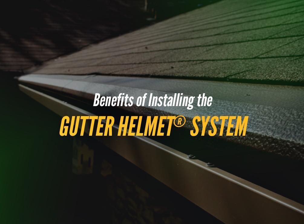 Benefits of Installing the Gutter Helmet® System Gutter Helmet