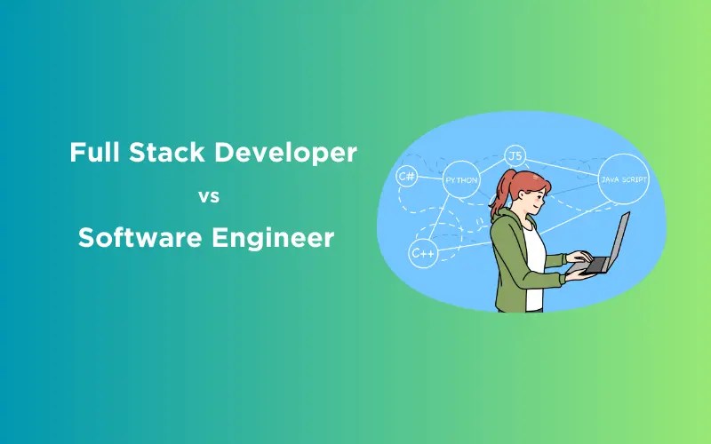 Full Stack Developer vs Software Engineer Must Know Insights