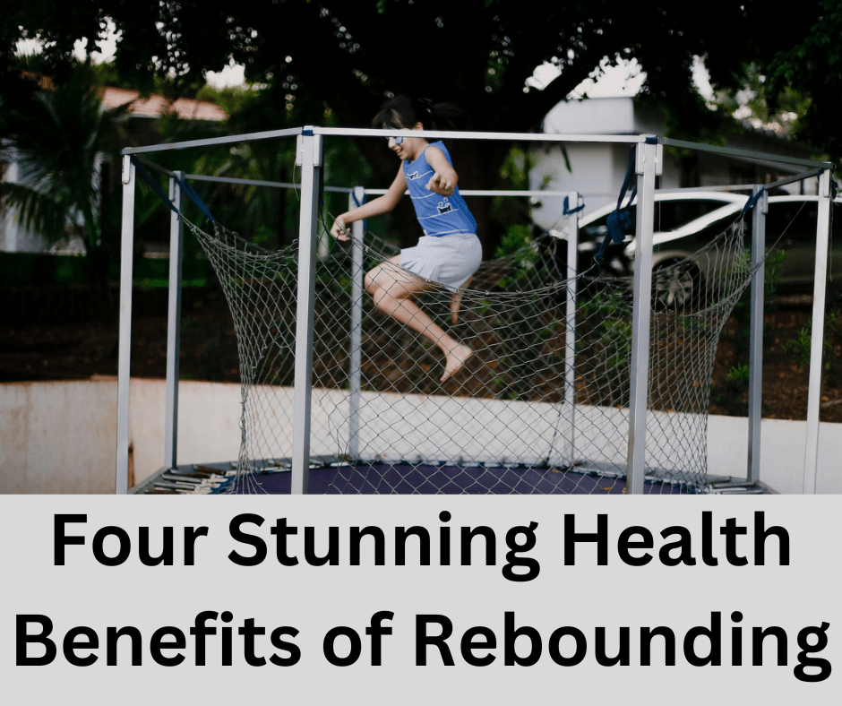 Why You Need to Rebound Four Stunning Health Benefits!