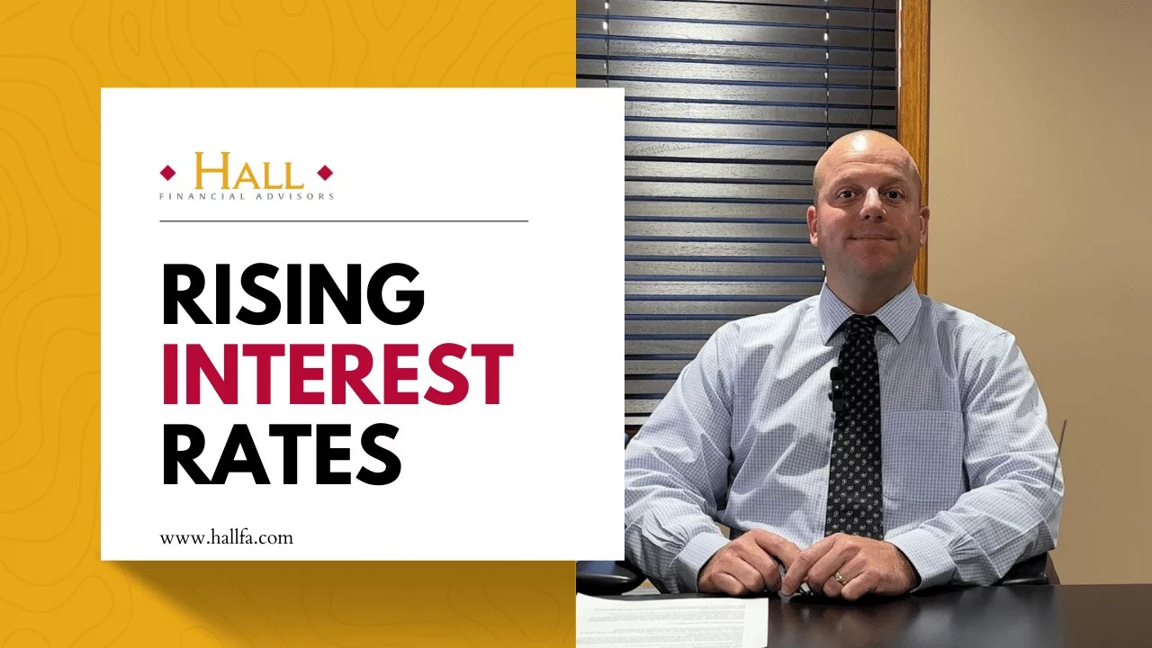 Rising Interest Rates Hall Financial Advisors
