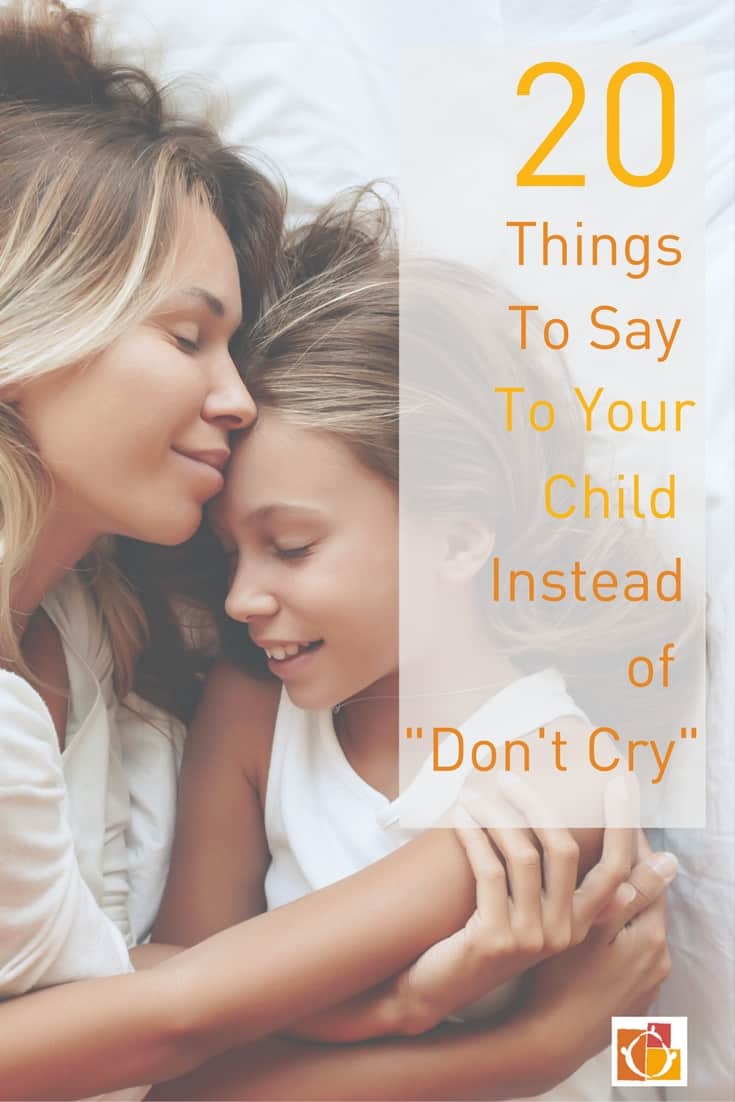 20 Things to Say To Your Child Instead of Don't Cry A Parenting