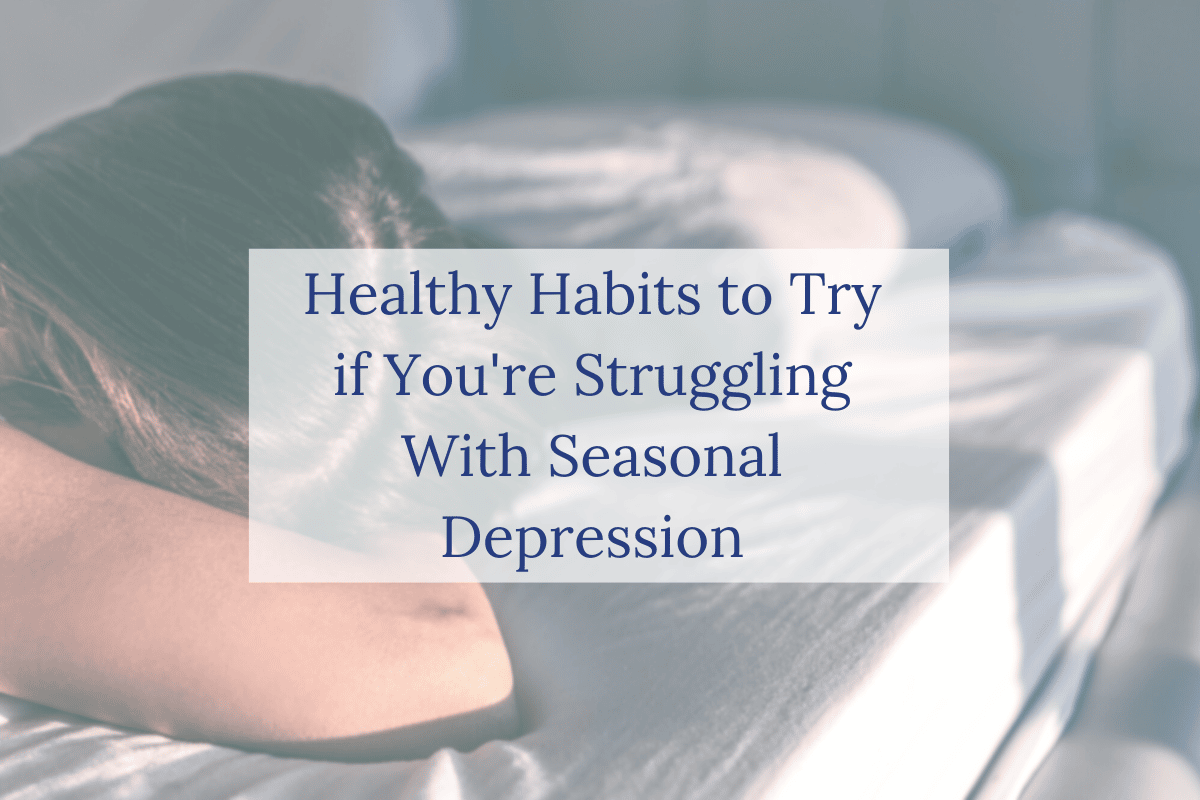 Healthy Habits to Try If You’re Struggling with Seasonal Depression