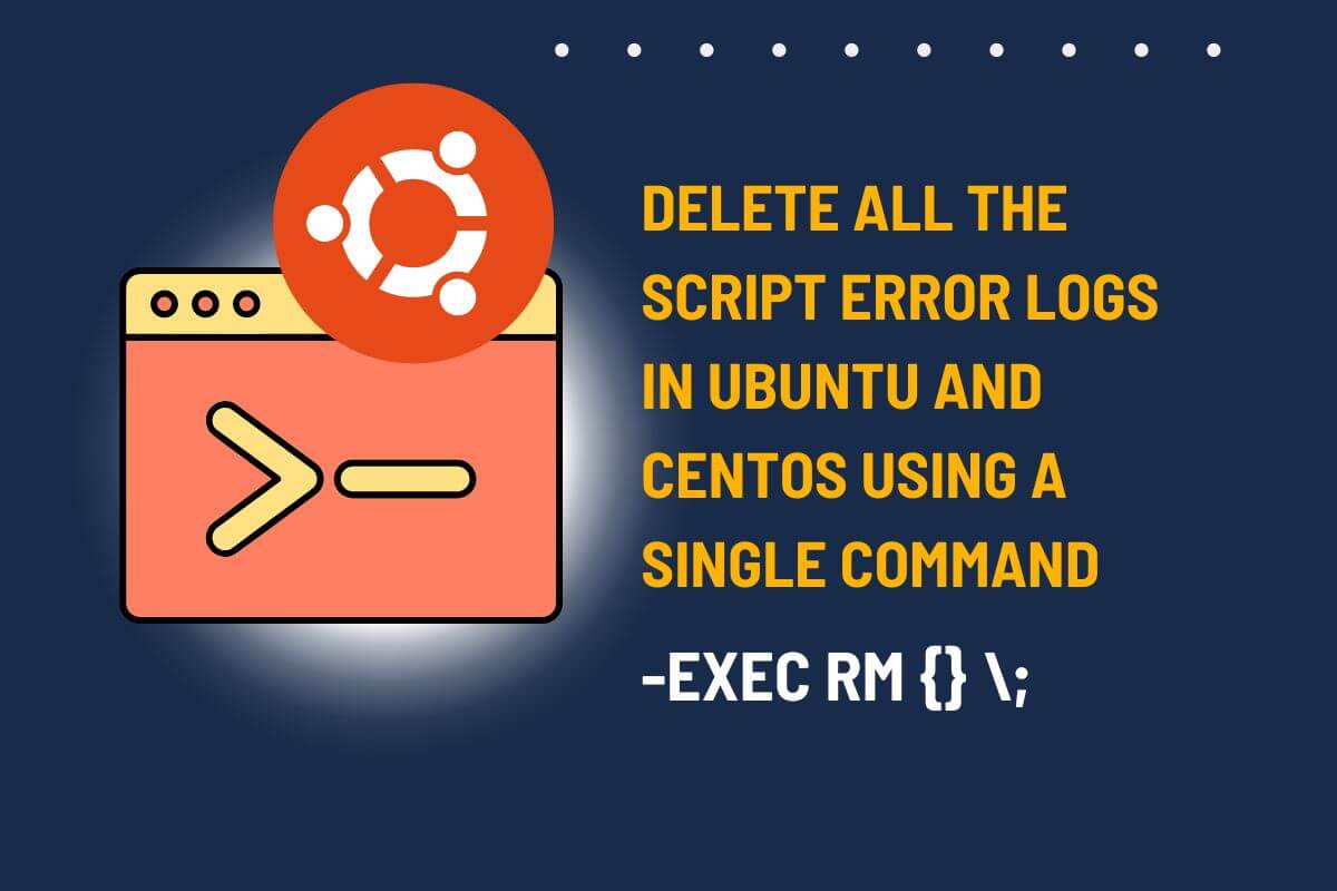 How To Delete All The Script Error Logs In Ubuntu And CentOS Using A