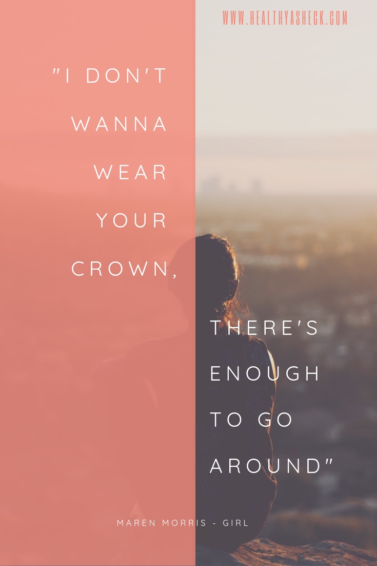 "I don't want to wear your crown, there's enough to go around" - Maren Morris ~ Girl  

As women, we need to start thinking of success differently - there's always enough to go around.