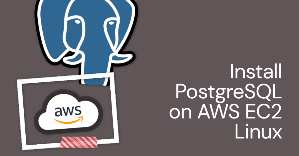 Install PostgreSQL on AWS EC2 Linux A StepbyStep Guide