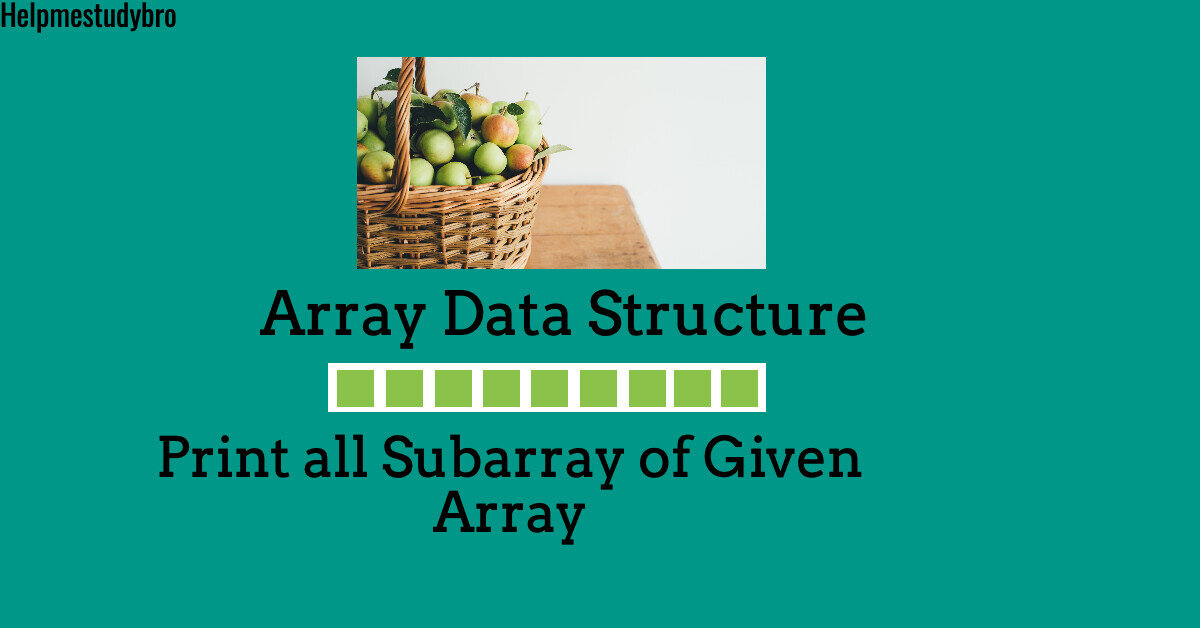 Print all Subarray of Given Array Helpmestudybro