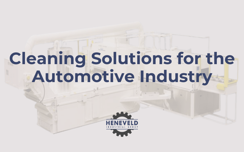 Cleaning Solutions for the Automotive Industry Heneveld Industrial Group