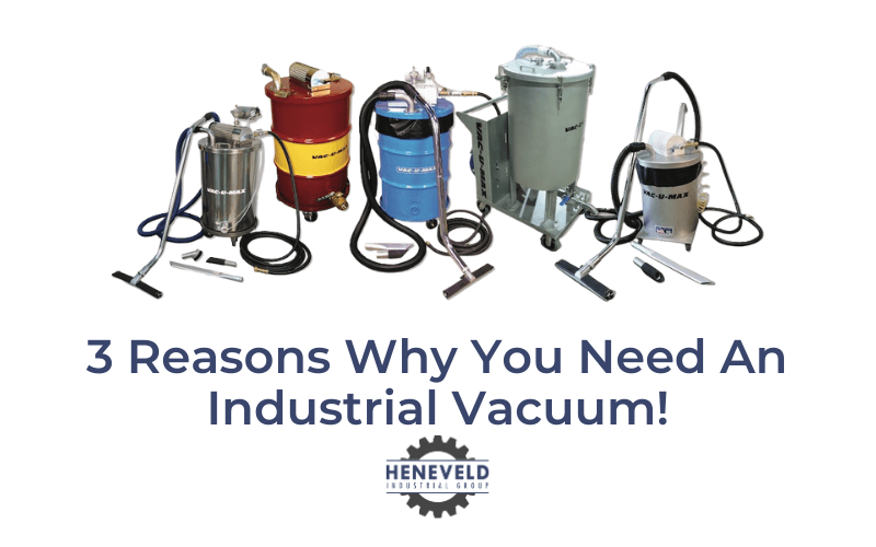 3 Reasons Why You Need An Industrial Vacuum Heneveld Industrial Group