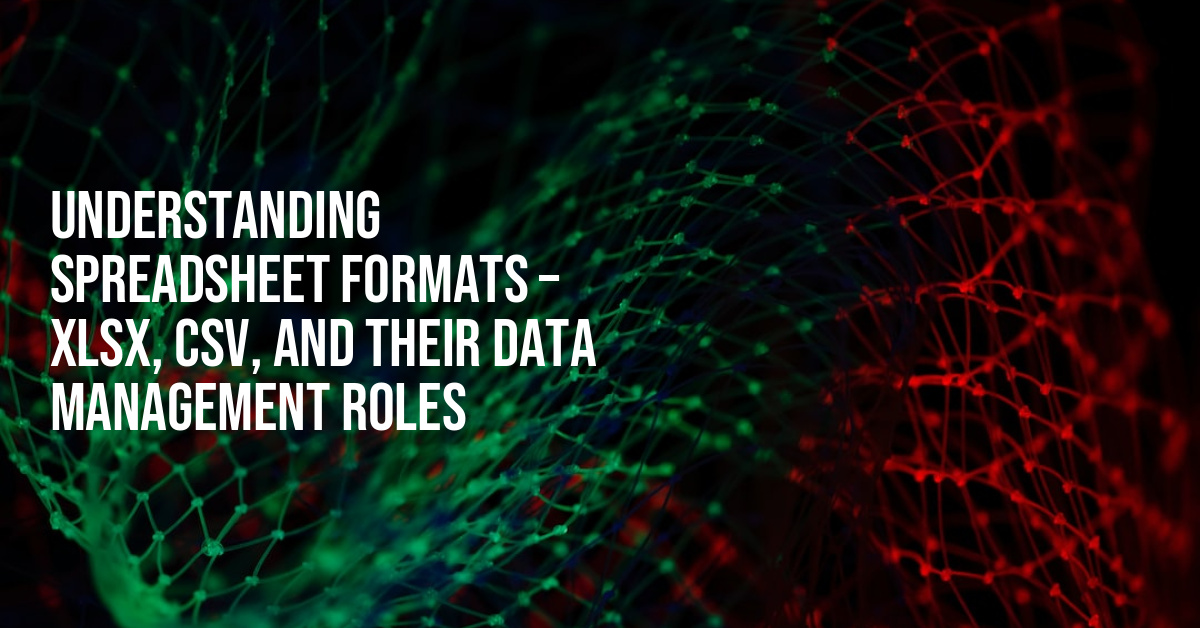 Understanding Spreadsheet Formats Xlsx, Csv, And Their Data