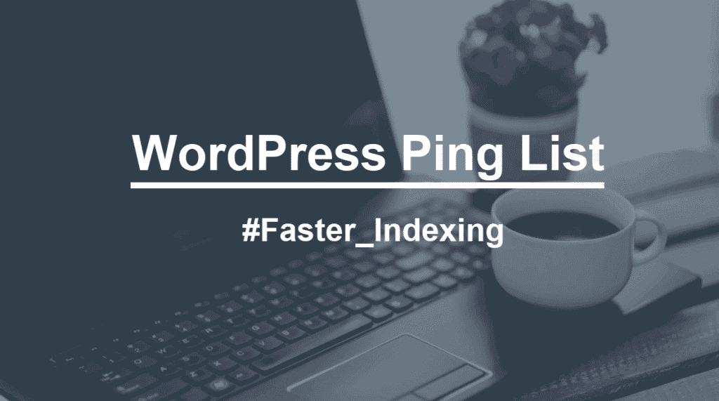 Updated WordPress Ping List [201819] For Faster Indexing Of Site