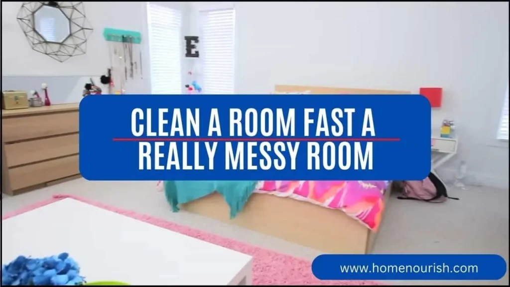 How to Clean a Room Fast a Really Messy Room Homenourish