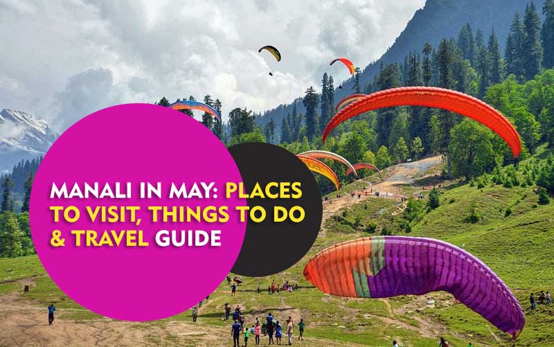 Manali in May 2025 Places to Visit, Things to Do & Travel Guide Manali in May 2025 Places to Visit, Things to Do & Travel Guide