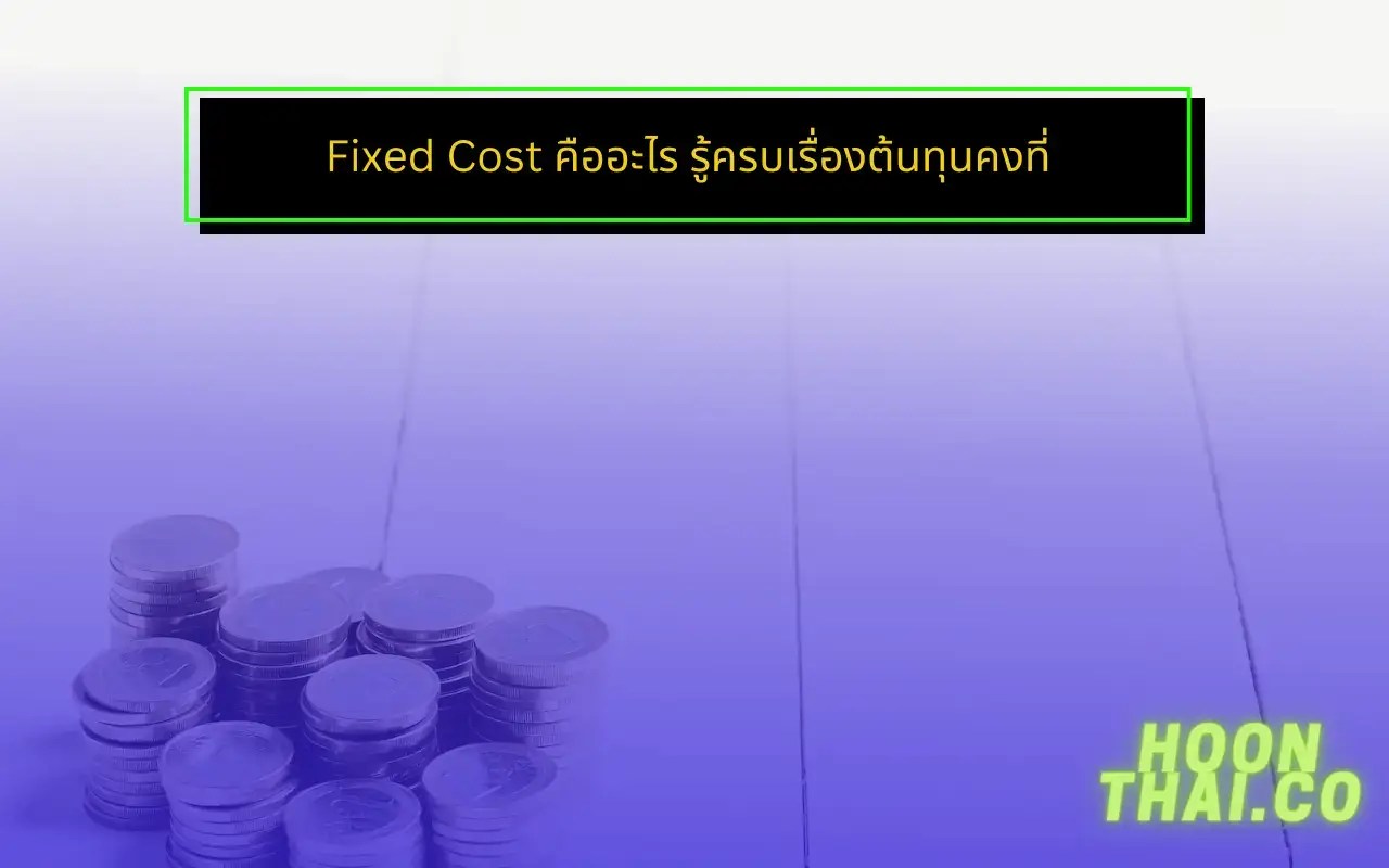 Fixed Cost คืออะไร รู้ครบเรื่องต้นทุนคงที่ HoonThai.co