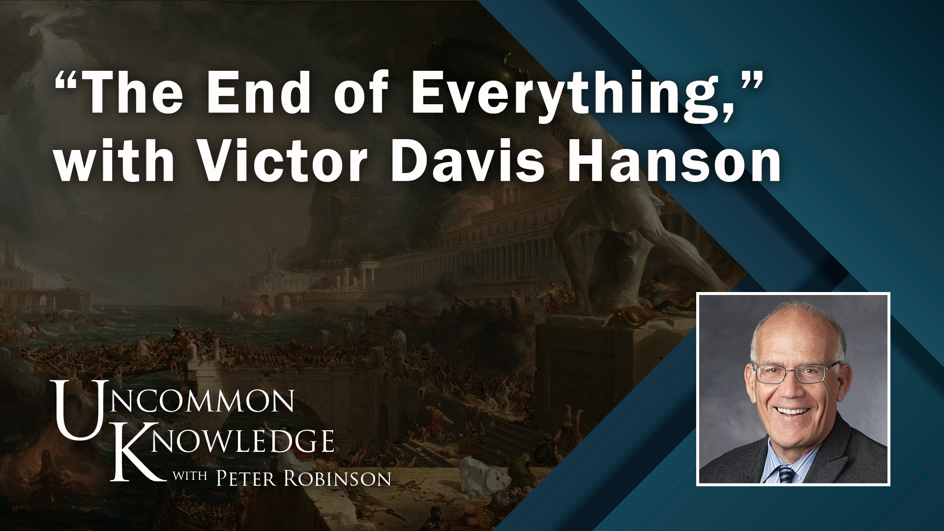 “The End of Everything,” With Victor Davis Hanson Hoover Institution