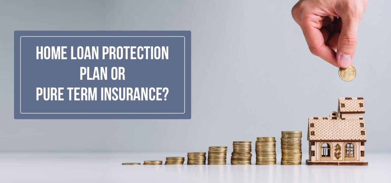 Home Loan Protection Plan or Pure Term Insurance?