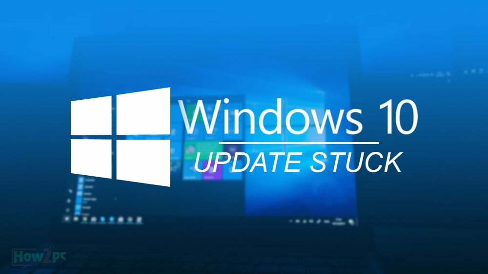 Windows 10 Update Stuck? Here’s How to Fix it How2PC