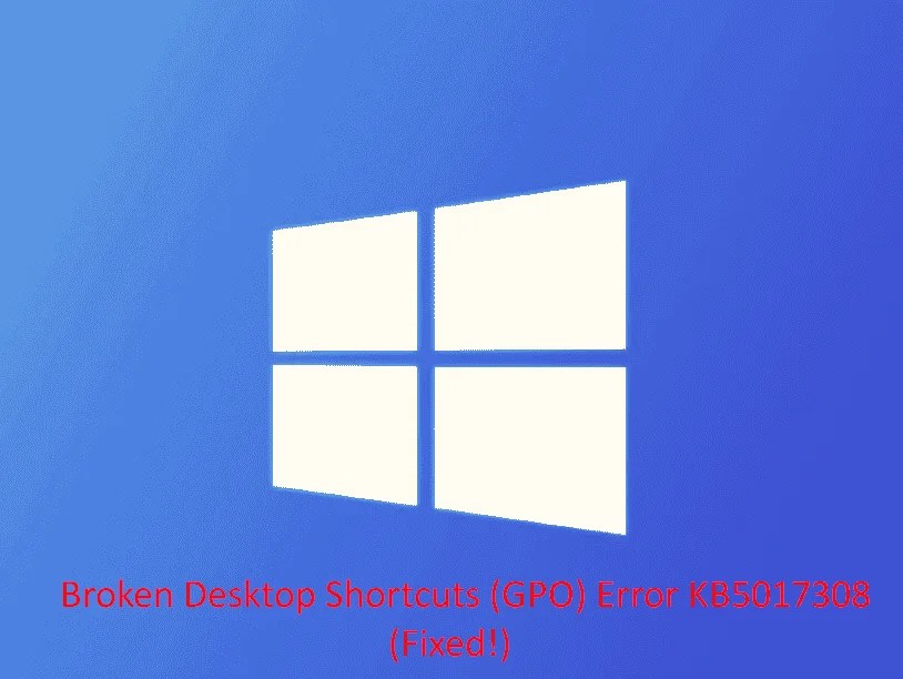 Fix Broken Desktop Shortcuts (GPO) Error KB5017308 Windows 10