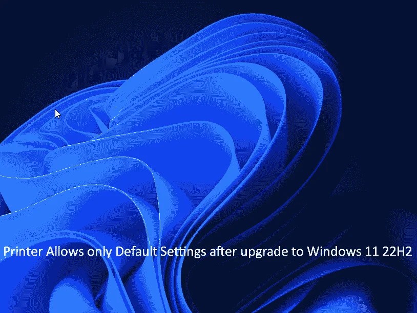 Fix Printer Allows only Default Settings after upgrade to Windows 11 22H2