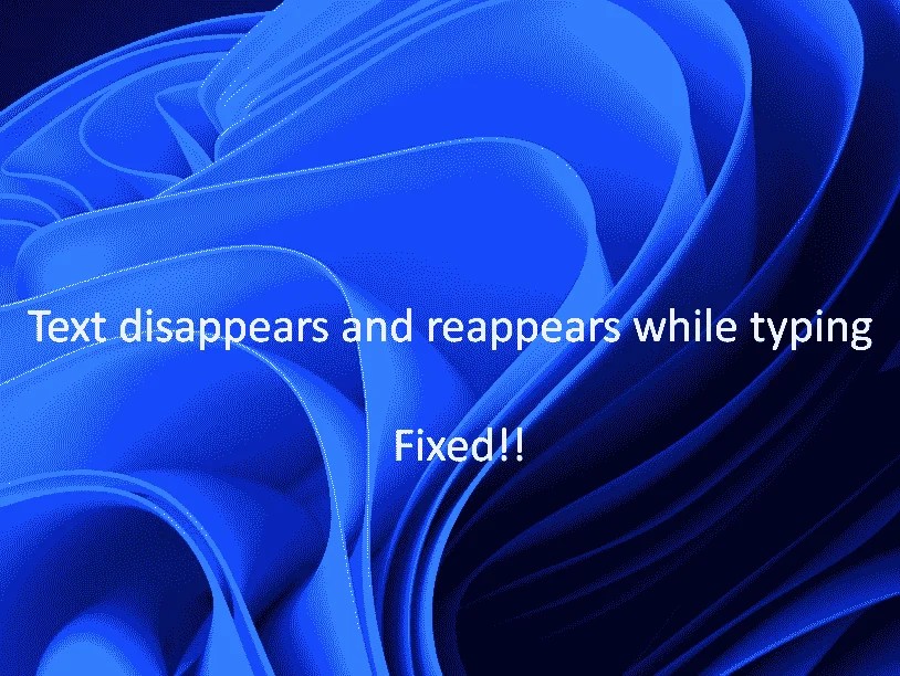 Fix Text disappears and reappears while typing in Windows 11 or 10