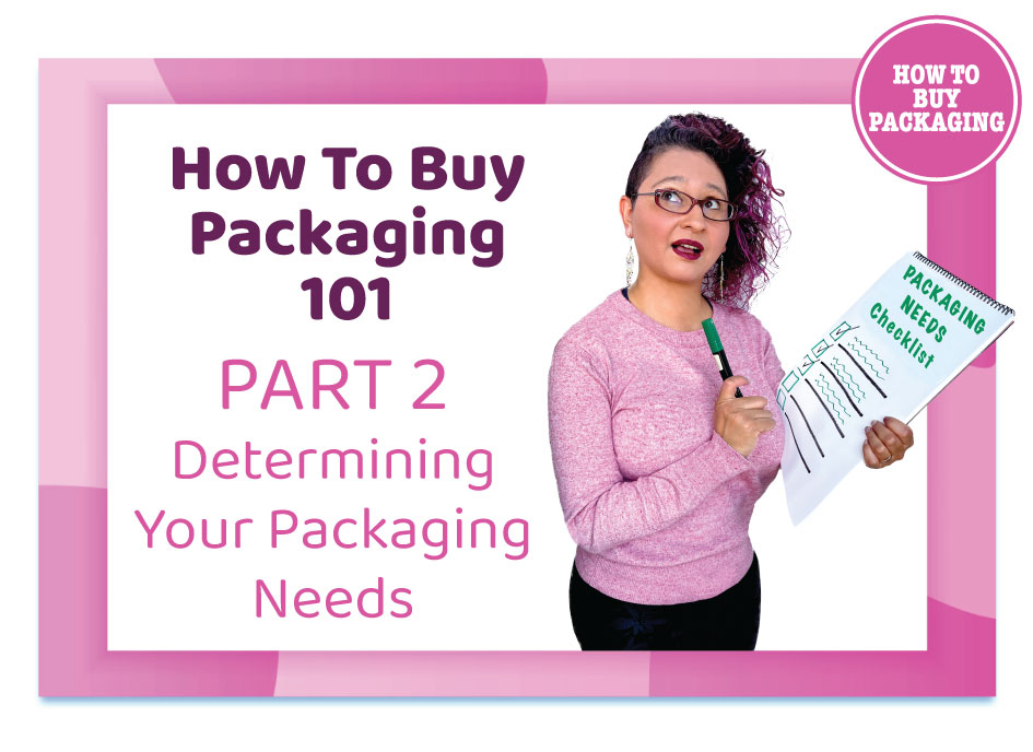 How to Buy Packaging Part 2 Determining Your Packaging Needs How to