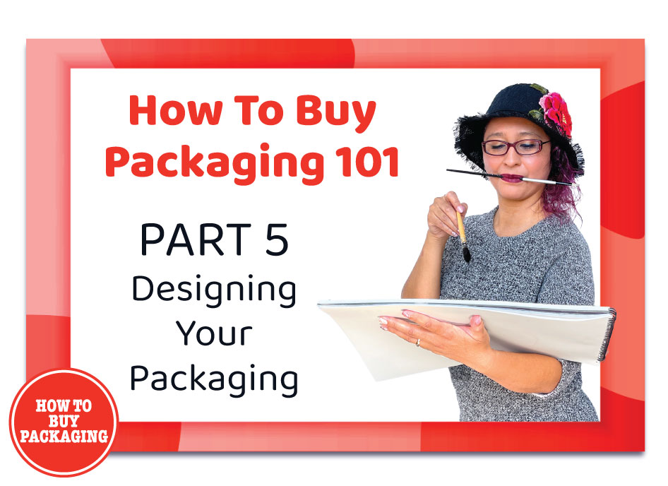 How to Buy Packaging Part 5 Designing Your Packaging How to Buy
