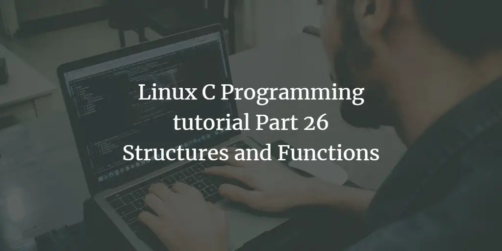 Linux C Programming Tutorial Part 26 Structures and Functions