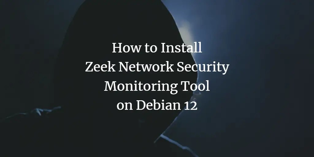How to Install Zeek Network Security Monitoring Tool on Debian 12