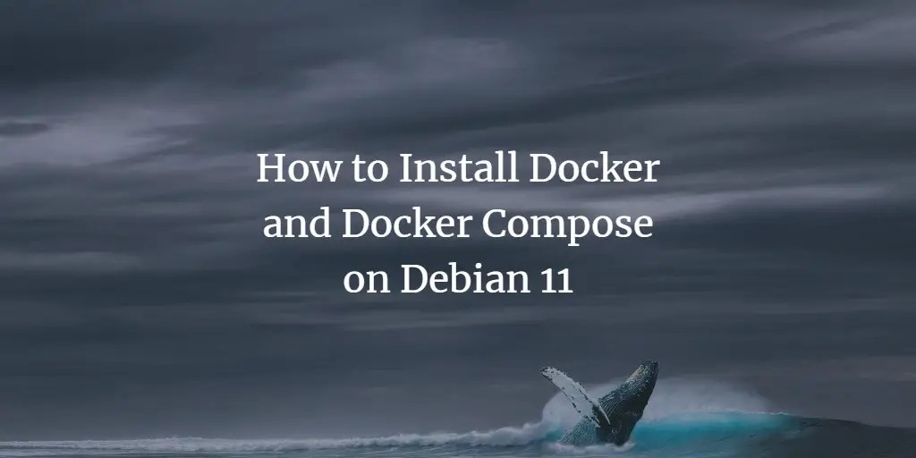 How to Install Docker and Docker Compose on Debian 11