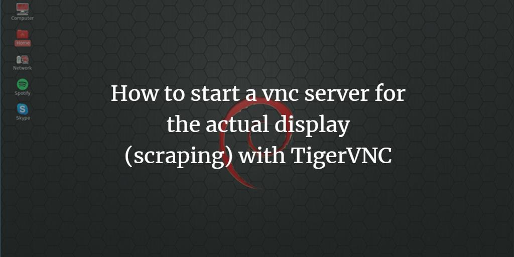 How to start a vnc server for the actual display (scraping) with TigerVNC