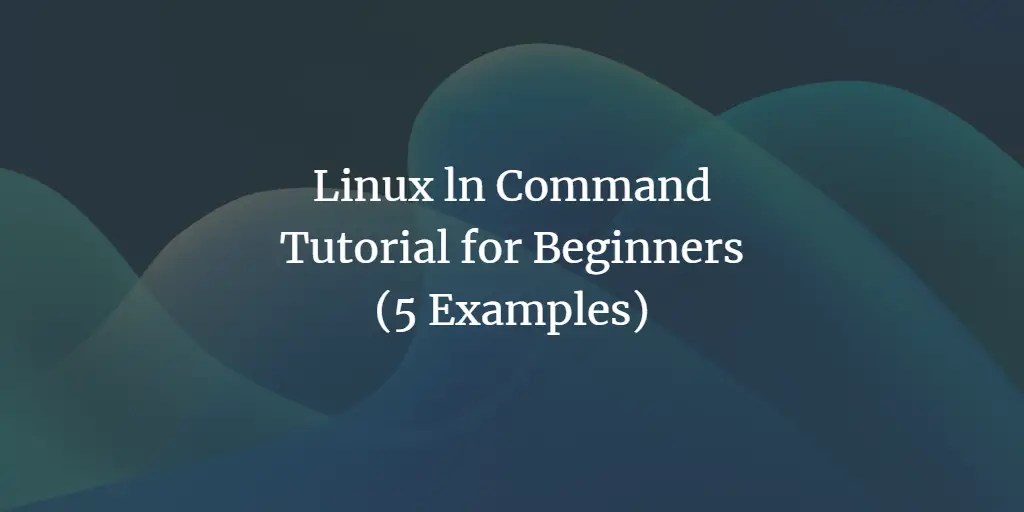 Linux ln Command Tutorial for Beginners (5 Examples)