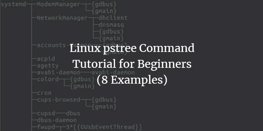 Linux pstree Command Tutorial for Beginners (8 Examples)