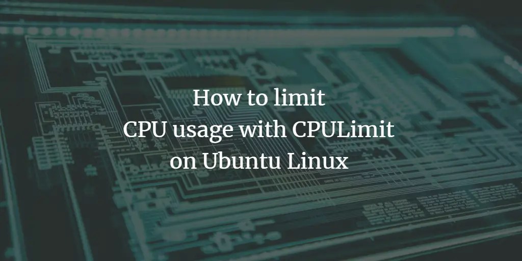 How to limit CPU usage with CPULimit on Ubuntu Linux