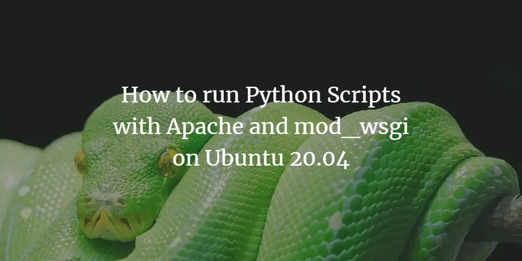 How to run Python Scripts with Apache and mod_wsgi on Ubuntu 20.04