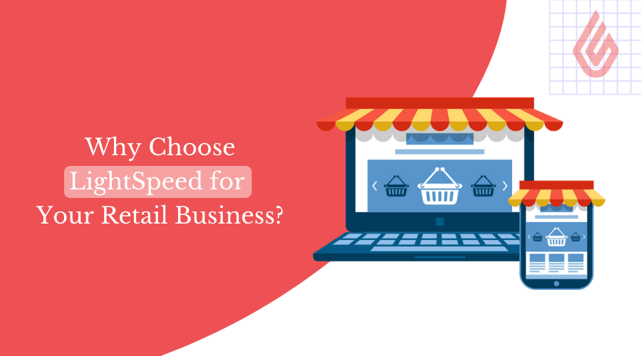 Top Reasons Why You Should Choose Lightspeed for Your Retail Business