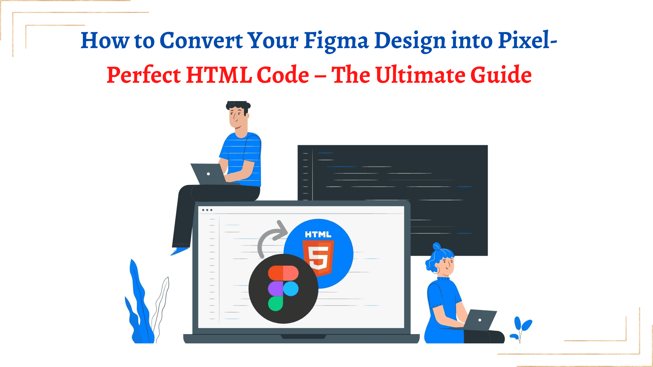 Convert Your Figma Design to HTML Code 💥The Ultimate Guide