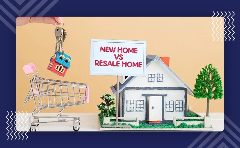 New vs Resale property Which one is better? Which is better for Buyer