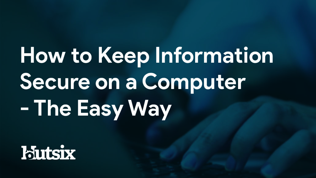 How to Keep Information Secure on a Computer the Easy Way
