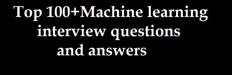 Top 100+ Machine learning interview questions and answers i2tutorials