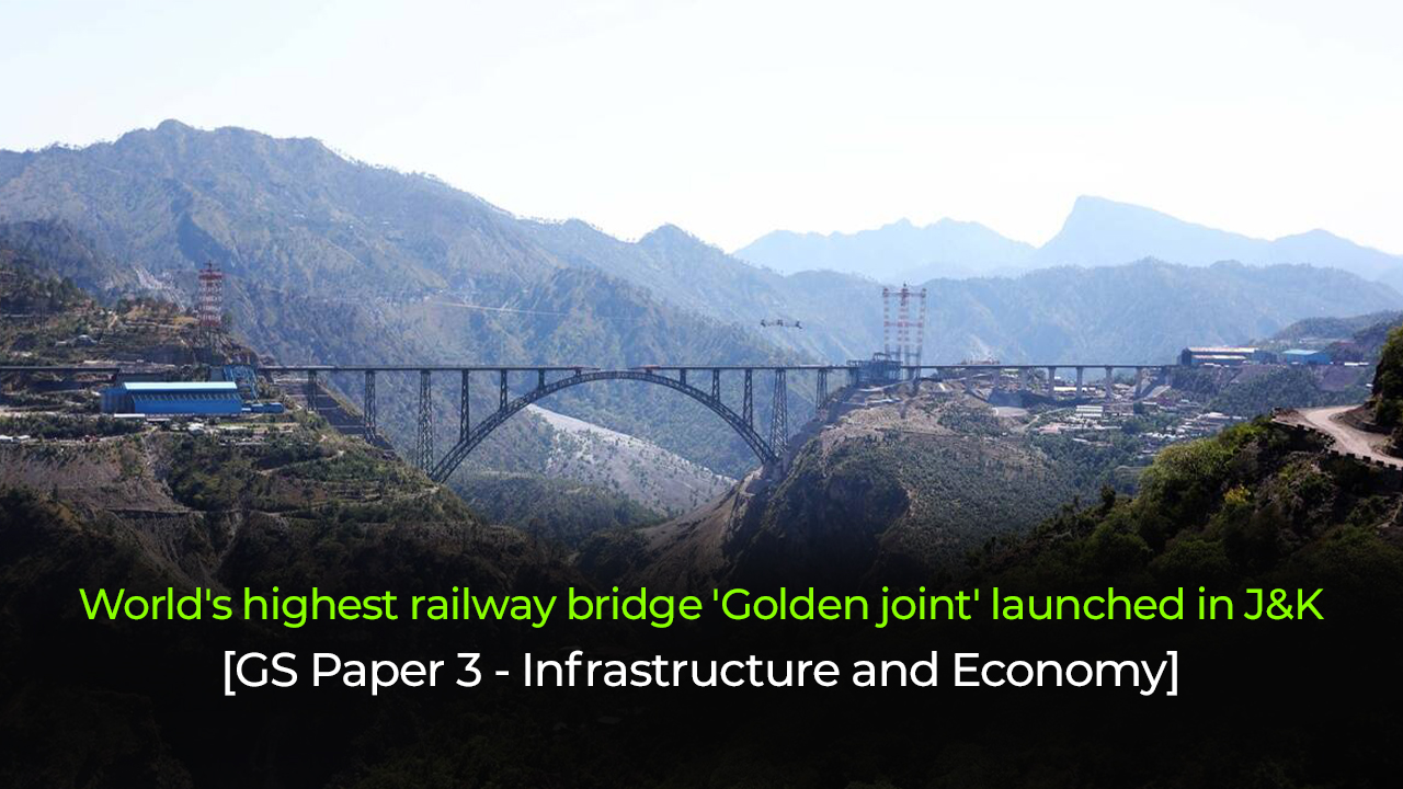 World's highest railway bridge 'Golden joint' launched in J&K IAS EXAM