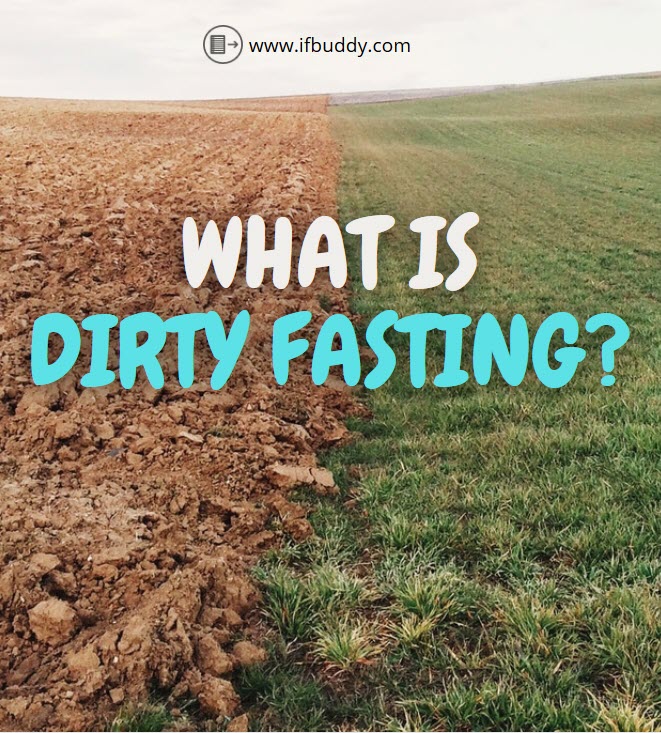 What is Dirty Fasting? Intermittent Fasting Your Buddy