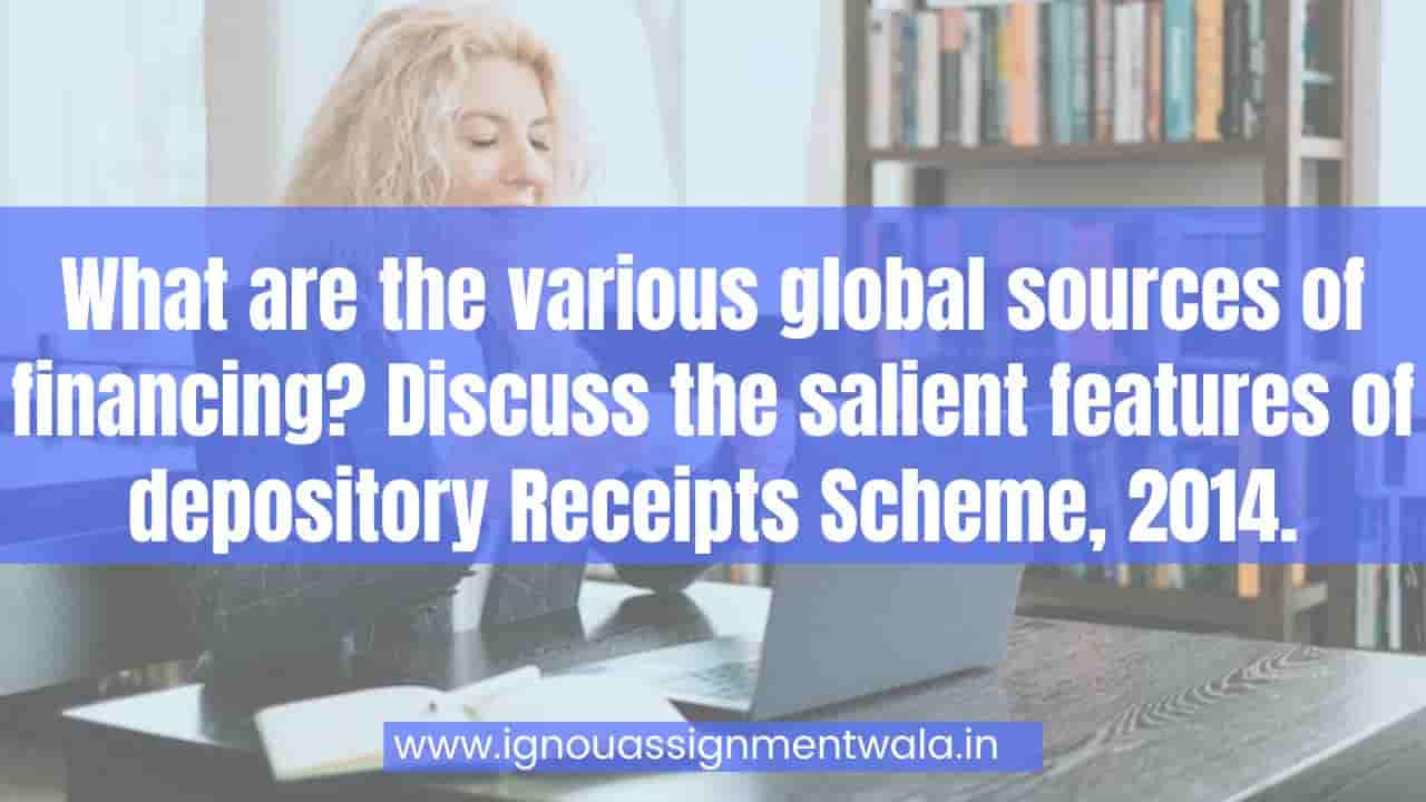 What are the various global sources of financing? Discuss the salient